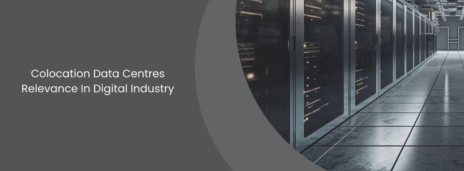Colocation Data Centres Relevance In Digital Industry